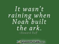 positive-quotes-it-wasnt-raining-when-noah-built-the-ark-howard-ruff.jpg