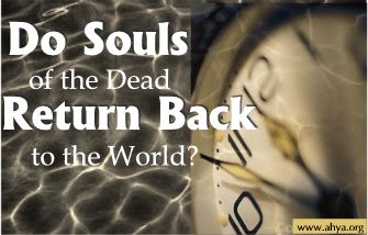 souls 1 - *!* Do Souls of the Dead Return Back to this World? *!*