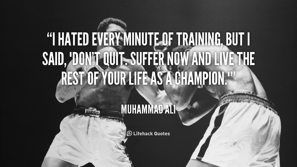 quoteMuhammadAliihatedeveryminuteoftrain 1 - Encouraging Quotes to Level Up Your Life